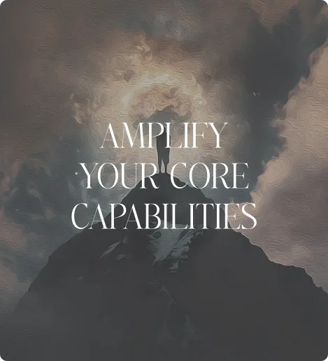 Amplify Your Core Capabilities